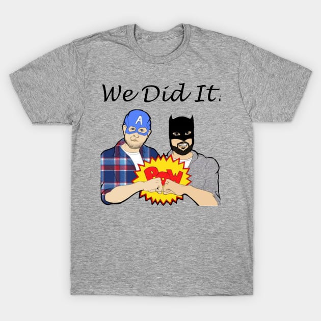 We Did It! T-Shirt by Fortress Comics